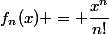 f_n(x) = \dfrac{x^n}{n!}