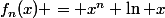 f_n(x) = x^n \ln x