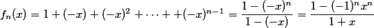 f_n(x)=1+(-x)+(-x)^2+\cdots +(-x)^{n-1}=\dfrac{1-(-x)^n}{1-(-x)}=\dfrac{1-(-1)^nx^n}{1+x}