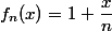 f_n(x)=1+\dfrac{x}{n}