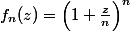 f_n(z)=\Bigl(1+\frac{z}n\Bigr)^n