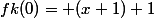 fk(0)= (x+1) 1