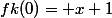 fk(0)= x+1