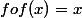 fof(x)=x