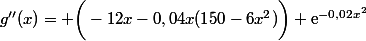 g''(x)= \bigg(-12x-0,04x(150-6x^2)\bigg) \text{e}^{-0,02x^2}