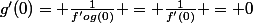 g'(0)= \frac{1}{f'og(0)} = \frac{1}{f'(0)} = 0