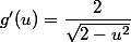 g'(u)=\dfrac{2}{\sqrt{2-u^2}}