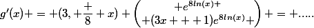 g'(x) = (3, \dfrac 8 x) \begin{pmatrix} e^{8ln(x) \\ (3x + 1)e^{8ln(x)} \end{pmatrix} = .....