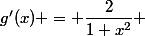 g'(x) = \dfrac{2}{1+x^2} 