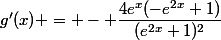 g'(x) = - \dfrac{4e^x(-e^{2x}+1)}{(e^{2x}+1)^2}