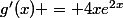 g'(x) = 4xe^{2x}