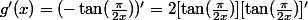 g'(x)=(-\tan(\frac{\pi}{2x}))'=2[\tan(\frac{\pi}{2x})][\tan(\frac{\pi}{2x})]'