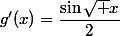 g'(x)=\dfrac{\sin\sqrt x}2