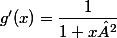 g'(x)=\dfrac{1}{1+x²}