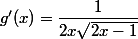 g'(x)=\dfrac{1}{2x\sqrt{2x-1}}