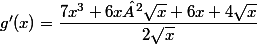 g'(x)=\dfrac{7x^3+6x²\sqrt{x}+6x+4\sqrt{x}}{2\sqrt{x}}