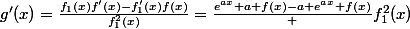 g'(x)=\frac{f_1(x)f'(x)-f'_1(x)f(x)}{f_1^2(x)}=\frac{e^{ax} a f(x)-a e^{ax} f(x)} {f_1^2(x)}