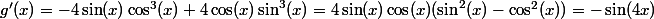g'(x)=-4\sin(x)\cos^3(x)+4\cos(x)\sin^3(x)=4\sin(x)\cos(x)(\sin^2(x)-\cos^2(x))=-\sin(4x)