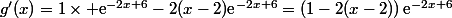g'(x)=1\times \text{e}^{-2x+6}-2(x-2)\text{e}^{-2x+6}=\left(1-2(x-2)\right)\text{e}^{-2x+6}