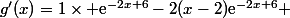 g'(x)=1\times \text{e}^{-2x+6}-2(x-2)\text{e}^{-2x+6} 
