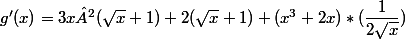 g'(x)=3x²(\sqrt{x}+1)+2(\sqrt{x}+1)+(x^3+2x)*(\dfrac{1}{2\sqrt{x}})