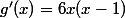 g'(x)=6x(x-1)