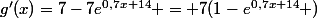g'(x)=7-7e^{0,7x+14} = 7(1-e^{0,7x+14} )