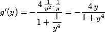 g'(y)=-\dfrac{4\,\frac{1}{y^2}.\frac{1}{y}}{1+\dfrac{1}{y^4}}=-\dfrac{4\,y}{1+y^4}