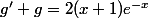 g'+g=2(x+1)e^{-x}