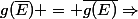 g(\bar{E}) = \bar{g(E)}\Rightarrow