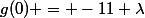 g(0) = -11 \lambda