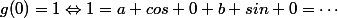 g(0)=1\Leftrightarrow{1=a cos 0+b sin 0=\cdots}