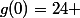 g(0)=24 