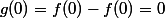 g(0)=f(0)-f(0)=0