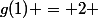 g(1) = 2 