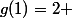 g(1)=2 