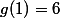 g(1)=6