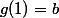 g(1)=b