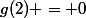 g(2) = 0