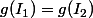 g(I_1)=g(I_2)