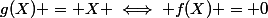 g(X) = X \iff f(X) = 0