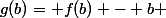 g(b)= f(b) - b 