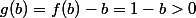 g(b)=f(b)-b=1-b>0