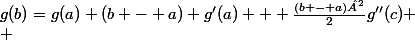 g(b)=g(a)+(b - a) g'(a) + \frac{(b - a)²}{2}g''(c)
 \\ 