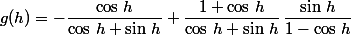 g(h)=-\dfrac{\cos\,h}{\cos\,h+\sin\,h}+\dfrac{1+\cos\,h}{\cos\,h+\sin\,h}\,\dfrac{\sin\,h}{1-\cos\,h}