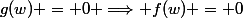 g(w) = 0 \Longrightarrow f(w) = 0