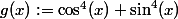 g(x):=\cos^4(x)+\sin^4(x)