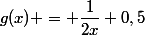 g(x) = \dfrac{1}{2x}+0,5