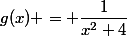 g(x) = \dfrac{1}{x^2+4}