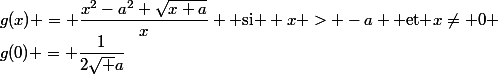 g(x) = \dfrac{x^2-a^2+\sqrt{x+a}}{x} \text{ si } x > -a \text{ et }x\neq 0 \\g(0) = \dfrac{1}{2\sqrt a}